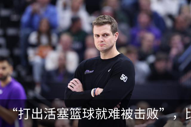 “打出活塞篮球就难被击败”，比克斯塔夫赛后放话