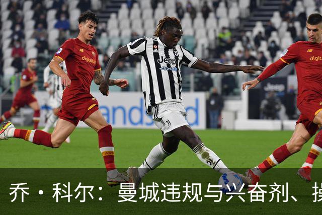 乔·科尔：曼城违规与兴奋剂、操控裁判不同；他们的成功没有污点