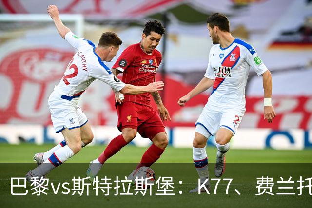 巴黎vs斯特拉斯堡：K77、费兰托雷斯领衔，登贝莱、维蒂尼亚替补