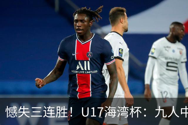 憾失三连胜！U17海湾杯：九人中国3比3十人巴林，彭显宸、冀政浩染红，杨宸硕世界波