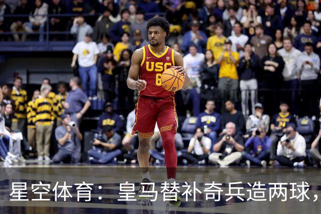 星空体育：皇马替补奇兵造两球，穆帅调整首发见效