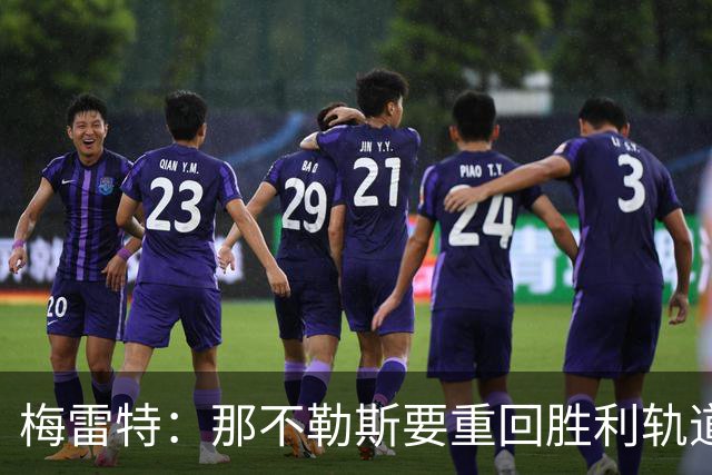 梅雷特：那不勒斯要重回胜利轨道，和阿莱格里没有任何问题