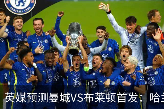 英媒预测曼城VS布莱顿首发：哈兰德领衔，雷斯、阿兰、刘易斯出战
