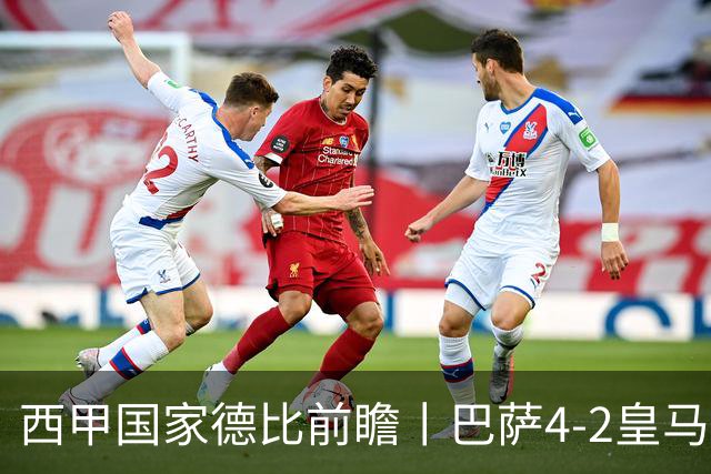 西甲国家德比前瞻丨巴萨4-2皇马：赛季新败巴萨迎来状态正佳皇马