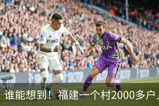 谁能想到！福建一个村2000多户人家，竟在全国开出2000多家金店
