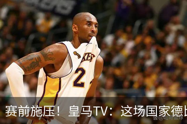 赛前施压！皇马TV：这场国家德比在裁判上不会是正常比赛