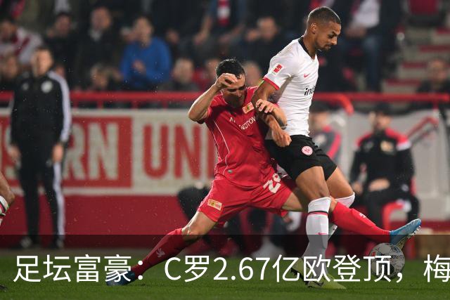 足坛富豪：C罗2.67亿欧登顶，梅西1.334亿欧排第二