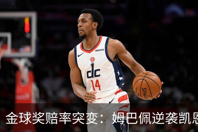 金球奖赔率突变：姆巴佩逆袭凯恩，皇马成关键变量
