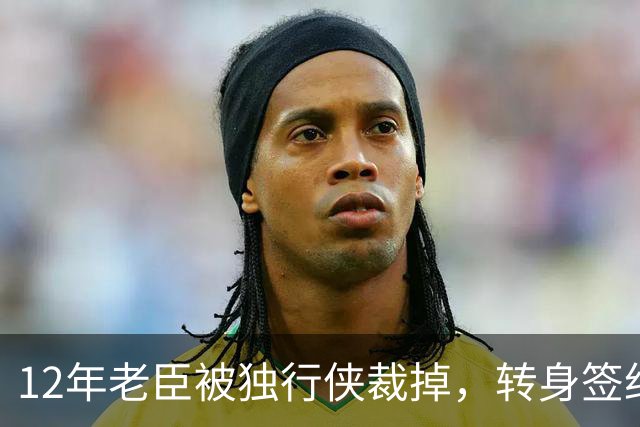 12年老臣被独行侠裁掉，转身签约土耳其费内巴切