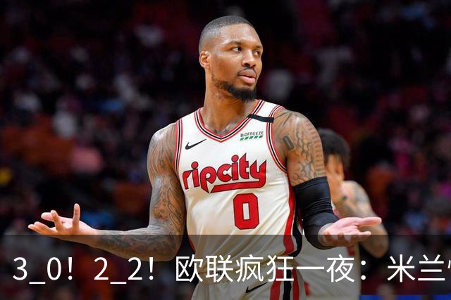 3 0！2 2！欧联疯狂一夜：米兰惨败，黑马升第三，尤文无缘绝杀