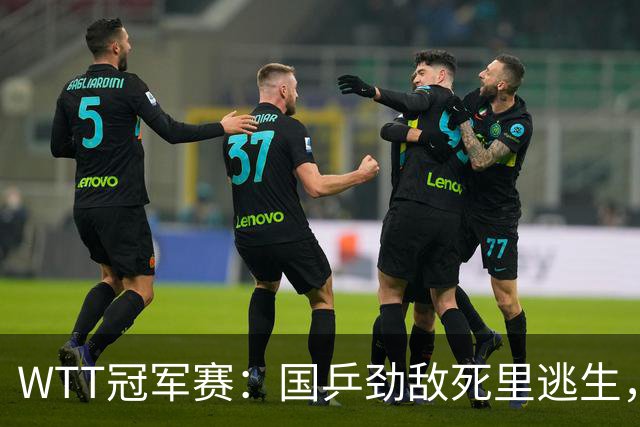 WTT冠军赛：国乒劲敌死里逃生，小勒布伦零封，林诗栋对手确定